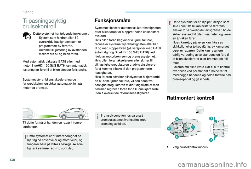 Peugeot 308 2018 Brukerhåndbok (in Norwegian) 138
Tilpasningsdyktig
cruisekontroll
Dette systemet har følgende funksjoner:
- S ystem som hindrer bilen i å
overskride hastigheten som er
programmert av føreren.
-
A
utomatisk justering av a Peugeot 308 2018 Brukerhåndbok (in Norwegian) 138
Tilpasningsdyktig
cruisekontroll
Dette systemet har følgende funksjoner:
- S ystem som hindrer bilen i å
overskride hastigheten som er
programmert av føreren.
-
A
utomatisk justering av a