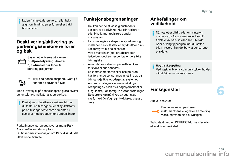 Peugeot 308 2018 Brukerhåndbok (in Norwegian) 157
Lyden fra høyttaleren (foran eller bak)
angir om hindringen er foran eller bak i
bilens bane.
Deaktivering/aktivering av
parkeringssensorene foran
og bak
Systemet aktiveres på menyen
Bil/Kj Peugeot 308 2018 Brukerhåndbok (in Norwegian) 157
Lyden fra høyttaleren (foran eller bak)
angir om hindringen er foran eller bak i
bilens bane.
Deaktivering/aktivering av
parkeringssensorene foran
og bak
Systemet aktiveres på menyen
Bil/Kj