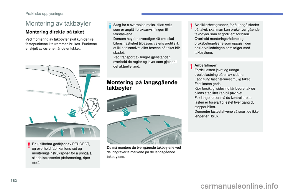 Peugeot 308 2018 Brukerhåndbok (in Norwegian) 182
Montering av takbøyler
Montering direkte på taket
Ved montering av takbøyler skal kun de fire
festepunktene i takrammen brukes. Punktene
er skjult av dørene når de er lukket.Bruk tilbehør Peugeot 308 2018 Brukerhåndbok (in Norwegian) 182
Montering av takbøyler
Montering direkte på taket
Ved montering av takbøyler skal kun de fire
festepunktene i takrammen brukes. Punktene
er skjult av dørene når de er lukket.Bruk tilbehør