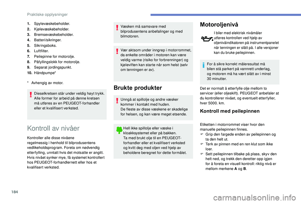 Peugeot 308 2018 Brukerhåndbok (in Norwegian) 184
1.Spylevæskebeholder.
2. Kjølevæskebeholder.
3. Bremsevæskebeholder.
4. Batteri/sikringer.
5. Sikringsboks.
6. Luftfilter.
7. Peilepinne for motorolje.
8. Påfyllingslokk for motorolje.
9. Sep Peugeot 308 2018 Brukerhåndbok (in Norwegian) 184
1.Spylevæskebeholder.
2. Kjølevæskebeholder.
3. Bremsevæskebeholder.
4. Batteri/sikringer.
5. Sikringsboks.
6. Luftfilter.
7. Peilepinne for motorolje.
8. Påfyllingslokk for motorolje.
9. Sep