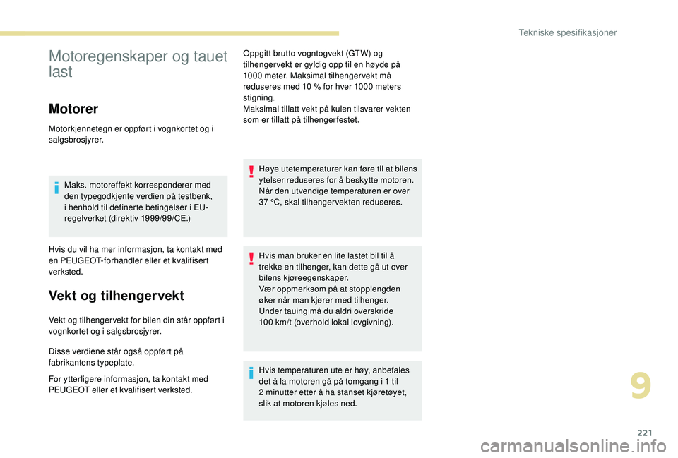 Peugeot 308 2018 Brukerhåndbok (in Norwegian) 221
Motoregenskaper og tauet
last
Motorer
Motorkjennetegn er oppført i vognkortet og i
salgsbrosjyrer.Maks. motoreffekt korresponderer med
den typegodkjente verdien på testbenk,
i henhold til de Peugeot 308 2018 Brukerhåndbok (in Norwegian) 221
Motoregenskaper og tauet
last
Motorer
Motorkjennetegn er oppført i vognkortet og i
salgsbrosjyrer.Maks. motoreffekt korresponderer med
den typegodkjente verdien på testbenk,
i henhold til de