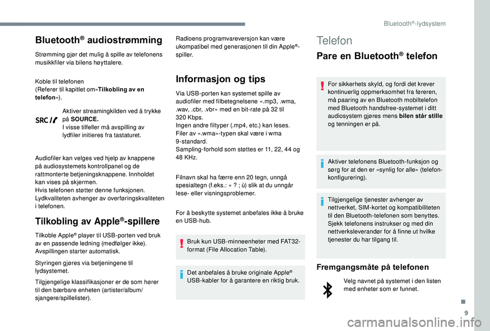 Peugeot 308 2018 Brukerhåndbok (in Norwegian) 9
Bluetooth® audiostrømming
Strømming gjør det mulig å spille av telefonens
musikkfiler via bilens høyttalere.
Koble til telefonen
(Referer til kapitlet om»Tilkobling av en
telefon ») .
Akti Peugeot 308 2018 Brukerhåndbok (in Norwegian) 9
Bluetooth® audiostrømming
Strømming gjør det mulig å spille av telefonens
musikkfiler via bilens høyttalere.
Koble til telefonen
(Referer til kapitlet om»Tilkobling av en
telefon ») .
Akti