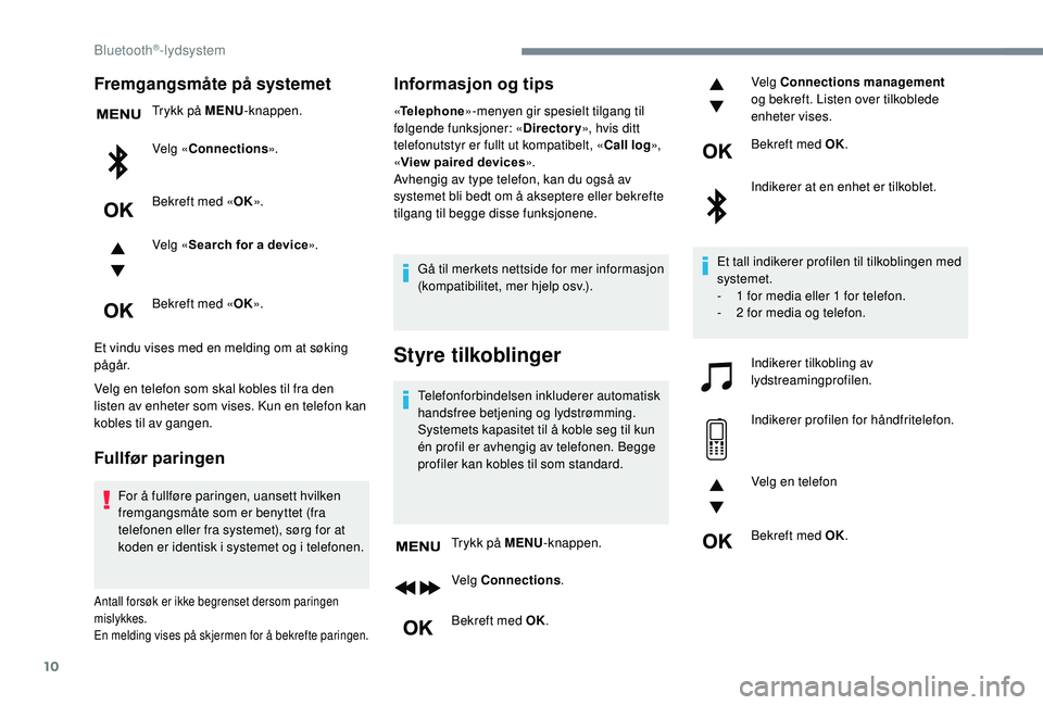 Peugeot 308 2018 Brukerhåndbok (in Norwegian) 10
Fremgangsmåte på systemet
Trykk på MENU-knappen.
Velg « Connections ».
Bekreft med « OK».
Velg « Search for a device ».
Bekreft med « OK».
Et vindu vises med en melding om at søking
p Peugeot 308 2018 Brukerhåndbok (in Norwegian) 10
Fremgangsmåte på systemet
Trykk på MENU-knappen.
Velg « Connections ».
Bekreft med « OK».
Velg « Search for a device ».
Bekreft med « OK».
Et vindu vises med en melding om at søking
p