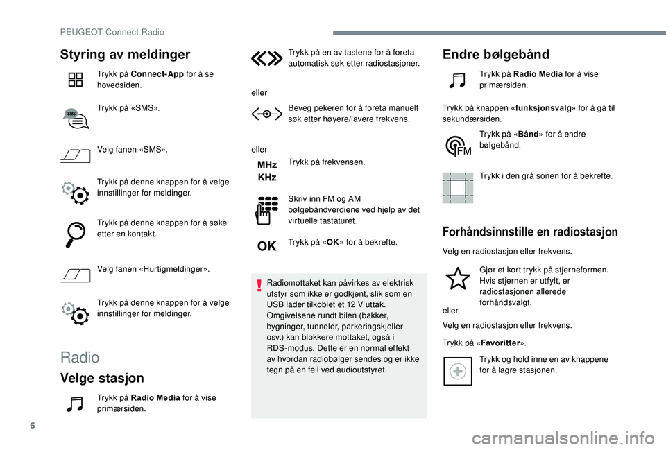 Peugeot 308 2018 Brukerhåndbok (in Norwegian) 6
Styring av meldinger
Trykk på Connect-App for å se
hovedsiden.
Trykk på «SMS».
Velg fanen «SMS».
Trykk på denne knappen for å velge
innstillinger for meldinger.
Trykk på denne knappen fo Peugeot 308 2018 Brukerhåndbok (in Norwegian) 6
Styring av meldinger
Trykk på Connect-App for å se
hovedsiden.
Trykk på «SMS».
Velg fanen «SMS».
Trykk på denne knappen for å velge
innstillinger for meldinger.
Trykk på denne knappen fo