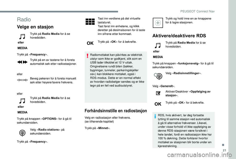 Peugeot 308 2018 Brukerhåndbok (in Norwegian) 21
Radio
Velge en stasjon
eller Trykk på Radio Media
for å se
hovedsiden.
Trykk på « Frequency ».
Trykk på en av tastene for å foreta
automatisk søk etter radiostasjoner.
eller Beveg peker Peugeot 308 2018 Brukerhåndbok (in Norwegian) 21
Radio
Velge en stasjon
eller Trykk på Radio Media
for å se
hovedsiden.
Trykk på « Frequency ».
Trykk på en av tastene for å foreta
automatisk søk etter radiostasjoner.
eller Beveg peker