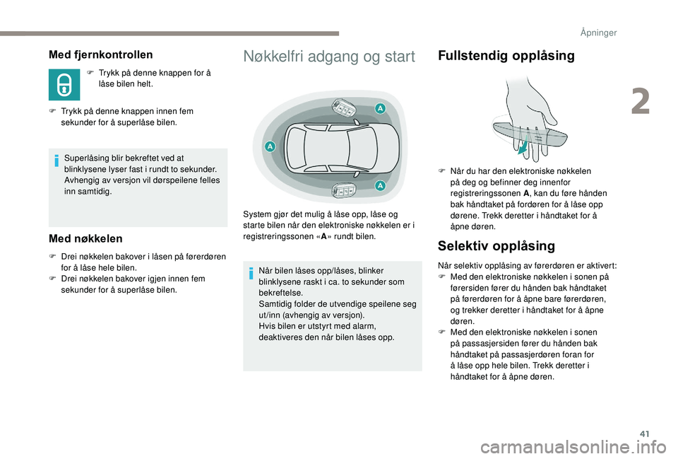 Peugeot 308 2018 Brukerhåndbok (in Norwegian) 41
Med fjernkontrollen
F Trykk på denne knappen for å låse bilen helt.
F
T
rykk på denne knappen innen fem
sekunder for å superlåse bilen.
Superlåsing blir bekreftet ved at
blinklysene lys Peugeot 308 2018 Brukerhåndbok (in Norwegian) 41
Med fjernkontrollen
F Trykk på denne knappen for å låse bilen helt.
F
T
rykk på denne knappen innen fem
sekunder for å superlåse bilen.
Superlåsing blir bekreftet ved at
blinklysene lys
