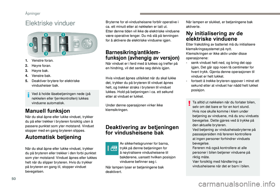 Peugeot 308 2018 Brukerhåndbok (in Norwegian) 50
Elektriske vinduer
1.Venstre foran.
2. Høyre foran.
3. Høyre bak.
4. Venstre bak.
5. Deaktiver brytere for elektriske
vindusheiser bak.
Ved å holde låsebetjeningen nede (på
nøkkelen eller f Peugeot 308 2018 Brukerhåndbok (in Norwegian) 50
Elektriske vinduer
1.Venstre foran.
2. Høyre foran.
3. Høyre bak.
4. Venstre bak.
5. Deaktiver brytere for elektriske
vindusheiser bak.
Ved å holde låsebetjeningen nede (på
nøkkelen eller f
