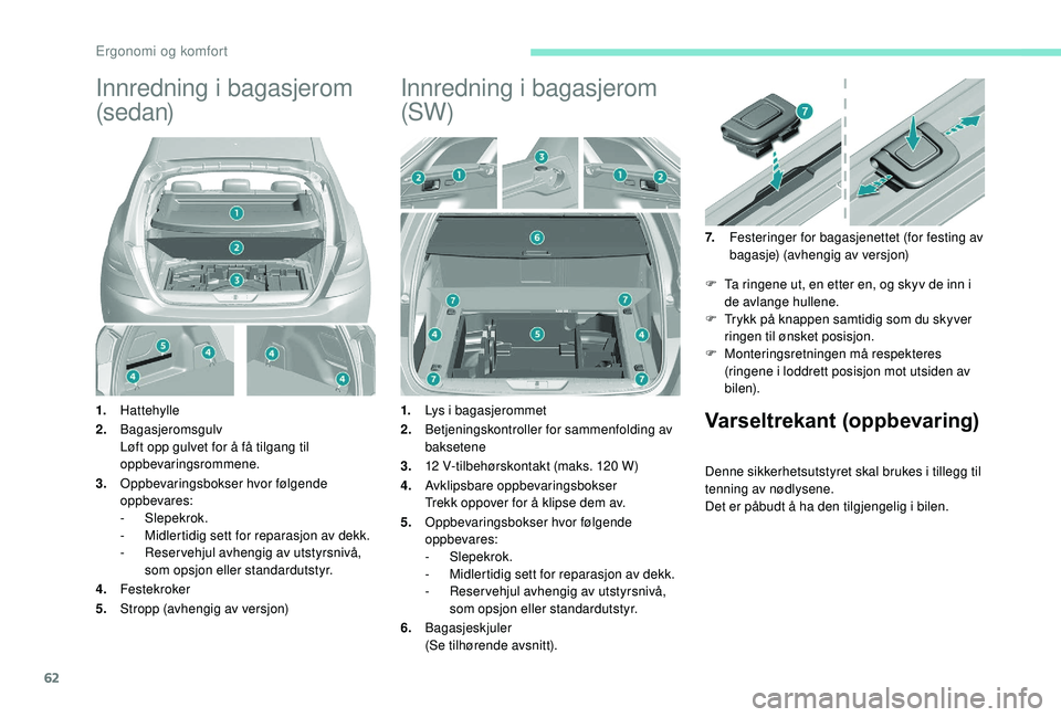 Peugeot 308 2018  Brukerhåndbok (in Norwegian) 62
Innredning i bagasjerom 
(s e d a n)
1.Hattehylle
2. Bagasjeromsgulv
Løft opp gulvet for å få tilgang til 
oppbevaringsrommene.
3. Oppbevaringsbokser hvor følgende 
oppbevares:
-
 

Slepekrok.
