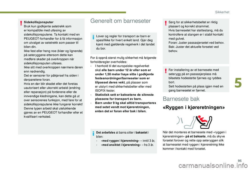 Peugeot 308 2018  Brukerhåndbok (in Norwegian) 95
Sidekollisjonsputer
Bruk kun godkjente setetrekk som 
er kompatible med utløsing av 
sidekollisjonsputene. Ta kontakt med en 
PEUGEOT-forhandler for å få informasjon 
om utvalget av setetrekk so
