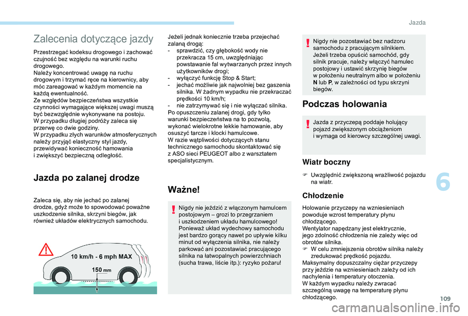 Peugeot 308 2018  Instrukcja Obsługi (in Polish) 109
Zalecenia dotyczące jazdy
Przestrzegać kodeksu drogowego i zachować 
c zujność bez względu na warunki ruchu 
drogowego.
Należy koncentrować uwagę na ruchu 
drogowym i
  trzymać ręce na 