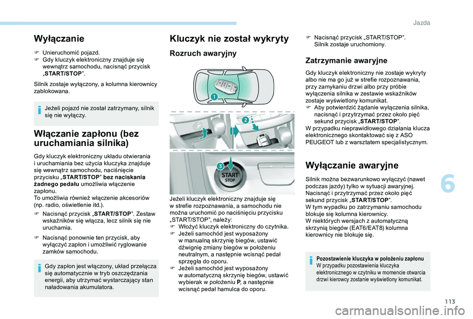 Peugeot 308 2018 Instrukcja Obsługi (in Polish) 113
Wyłączanie
F Unieruchomić pojazd.
F G dy kluczyk elektroniczny znajduje się
wewnątrz samochodu, nacisnąć przycisk
„ START/STOP ”.
Silnik zostaje wyłączony, a
kolumna kierownicy
z Peugeot 308 2018 Instrukcja Obsługi (in Polish) 113
Wyłączanie
F Unieruchomić pojazd.
F G dy kluczyk elektroniczny znajduje się
wewnątrz samochodu, nacisnąć przycisk
„ START/STOP ”.
Silnik zostaje wyłączony, a
kolumna kierownicy
z