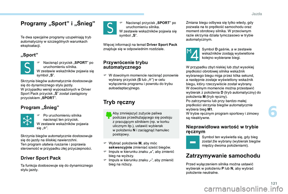 Peugeot 308 2018 Instrukcja Obsługi (in Polish) 121
Programy „Sport” i „Śnieg”
Te dwa specjalne programy uzupełniają tryb
automatyczny w
szczególnych warunkach
eksploatacji.
„Sport”
F Nacisnąć przycisk „ SPORT” po
uruchom Peugeot 308 2018 Instrukcja Obsługi (in Polish) 121
Programy „Sport” i „Śnieg”
Te dwa specjalne programy uzupełniają tryb
automatyczny w
szczególnych warunkach
eksploatacji.
„Sport”
F Nacisnąć przycisk „ SPORT” po
uruchom