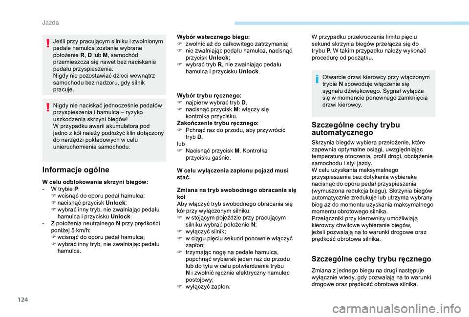 Peugeot 308 2018 Instrukcja Obsługi (in Polish) 124
Jeśli przy pracującym silniku i zwolnionym
p edale hamulca zostanie wybrane
położenie R, D lub M , samochód
przemieszcza się nawet bez naciskania
pedału przyspieszenia.
Nigdy nie pozos Peugeot 308 2018 Instrukcja Obsługi (in Polish) 124
Jeśli przy pracującym silniku i zwolnionym
p edale hamulca zostanie wybrane
położenie R, D lub M , samochód
przemieszcza się nawet bez naciskania
pedału przyspieszenia.
Nigdy nie pozos