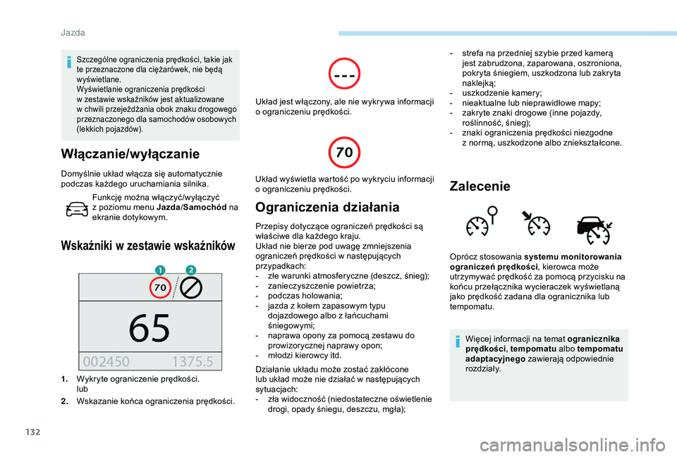 Peugeot 308 2018  Instrukcja Obsługi (in Polish) 132
Szczególne ograniczenia prędkości, takie jak 
te przeznaczone dla ciężarówek, nie będą 
wyświetlane.
Wyświetlanie ograniczenia prędkości 
w  zestawie wskaźników jest aktualizowane 
w