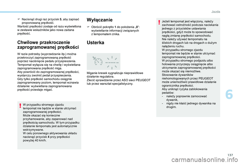Peugeot 308 2018  Instrukcja Obsługi (in Polish) 137
F Nacisnąć drugi raz przycisk 5, aby zapisać 
proponowaną prędkość.
Wartość prędkości zostaje od razu wyświetlona 
w
  zestawie wskaźników jako nowa zadana 
prędkość.
Chwilowe prz