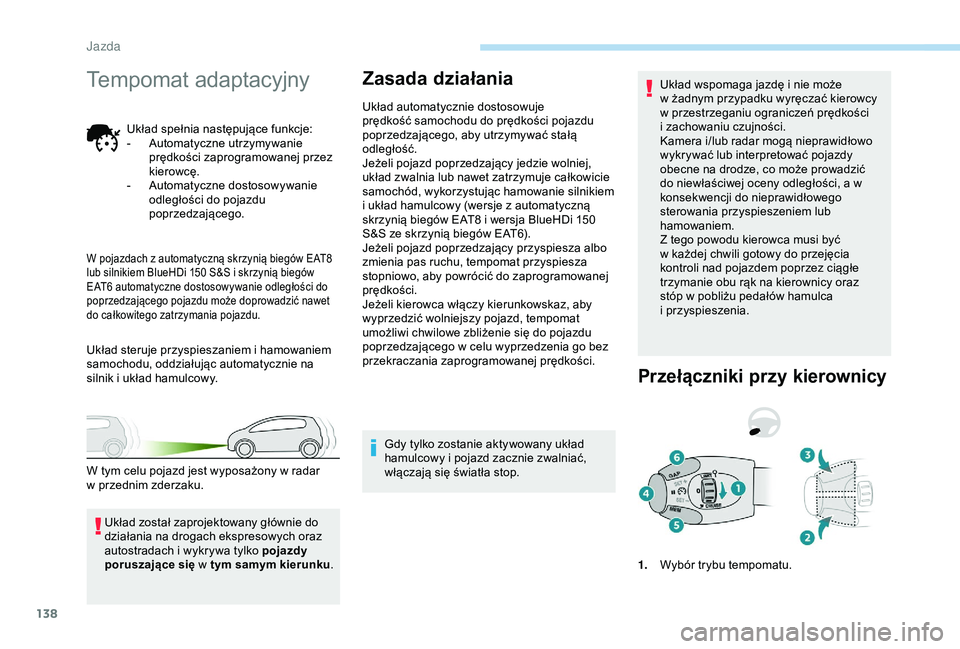 Peugeot 308 2018  Instrukcja Obsługi (in Polish) 138
Tempomat adaptacyjny
Układ spełnia następujące funkcje:
- A utomatyczne utrzymywanie 
prędkości zaprogramowanej przez 
kierowcę.
-
 
A
 utomatyczne dostosowywanie 
odległości do pojazdu 
