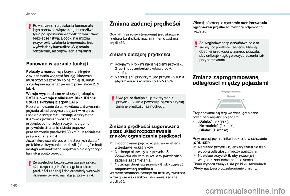 Peugeot 308 2018 Instrukcja Obsługi (in Polish) 140
Po wstrzymaniu działania tempomatu
jego ponowne włączenie jest możliwe
tylko po spełnieniu wszystkich warunków
bezpieczeństwa. Dopóki nie można
przywrócić działania tempomatu, jest Peugeot 308 2018 Instrukcja Obsługi (in Polish) 140
Po wstrzymaniu działania tempomatu
jego ponowne włączenie jest możliwe
tylko po spełnieniu wszystkich warunków
bezpieczeństwa. Dopóki nie można
przywrócić działania tempomatu, jest