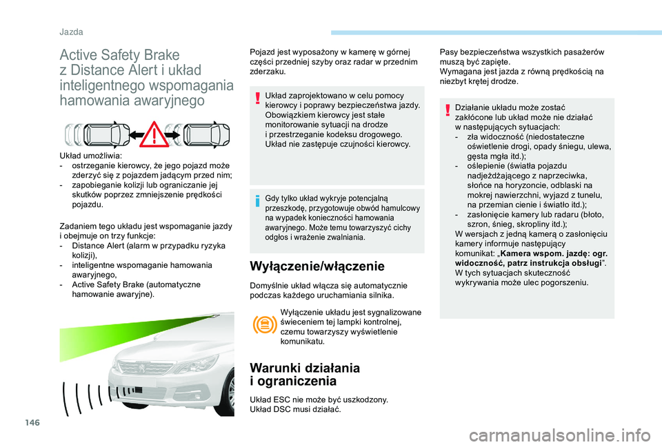 Peugeot 308 2018 Instrukcja Obsługi (in Polish) 146
Active Safety Brake
z Distance Alert i układ
inteligentnego wspomagania
hamowania awaryjnego
Układ umożliwia:
-
o strzeganie kierowcy, że jego pojazd może
zderzyć się z
pojazdem j Peugeot 308 2018 Instrukcja Obsługi (in Polish) 146
Active Safety Brake
z Distance Alert i układ
inteligentnego wspomagania
hamowania awaryjnego
Układ umożliwia:
-
o strzeganie kierowcy, że jego pojazd może
zderzyć się z
pojazdem j