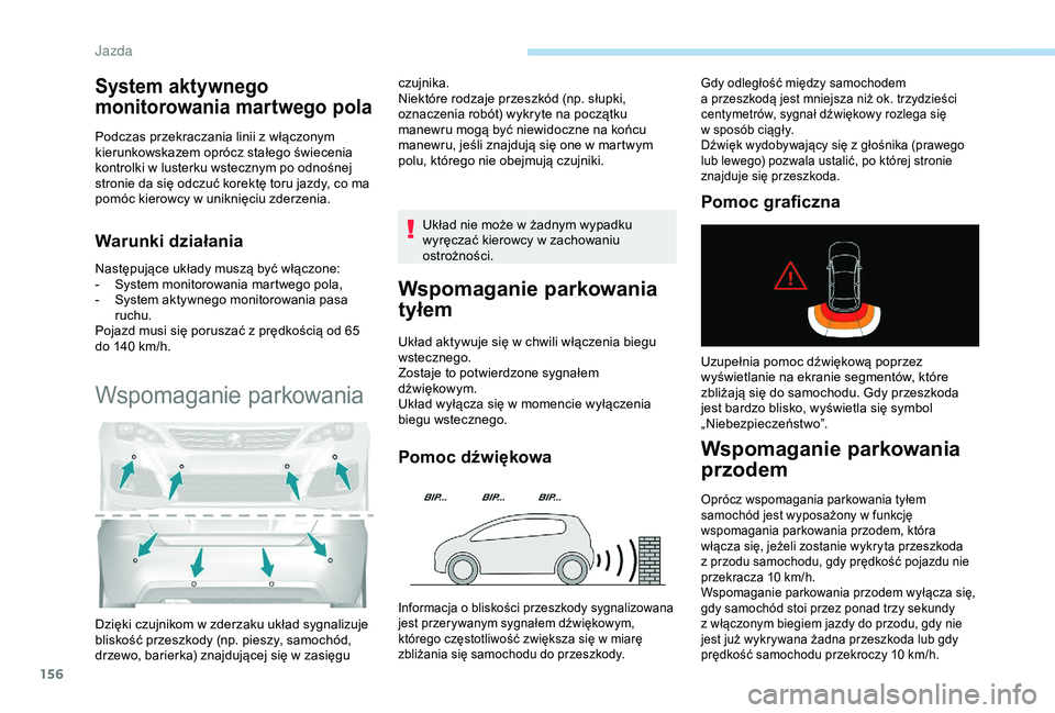 Peugeot 308 2018  Instrukcja Obsługi (in Polish) 156
System aktywnego 
monitorowania martwego pola
Podczas przekraczania linii z włączonym 
k ierunkowskazem oprócz stałego świecenia 
kontrolki w
  lusterku wstecznym po odnośnej 
stronie da si