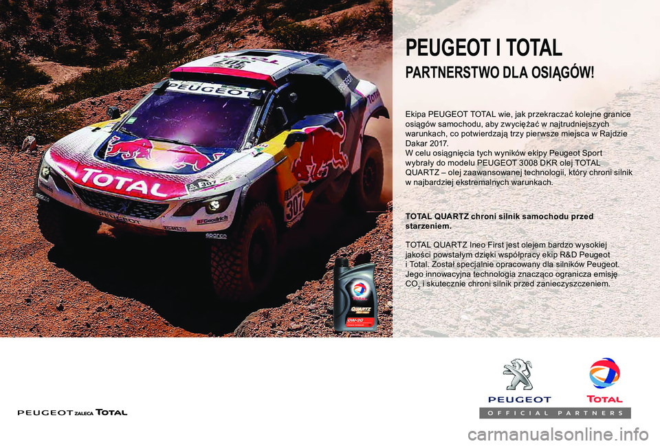 Peugeot 308 2018  Instrukcja Obsługi (in Polish) PARTNERSTWO DLA OSIĄGÓW!
TOTAL QUARTZ chroni silnik samochodu przed 
starzeniem.
PEUGEOT I TOTAL
TOTAL QUARTZ Ineo First jest olejem bardzo wysokiej 
jakości powstałym dzięki współpracy ekip R&