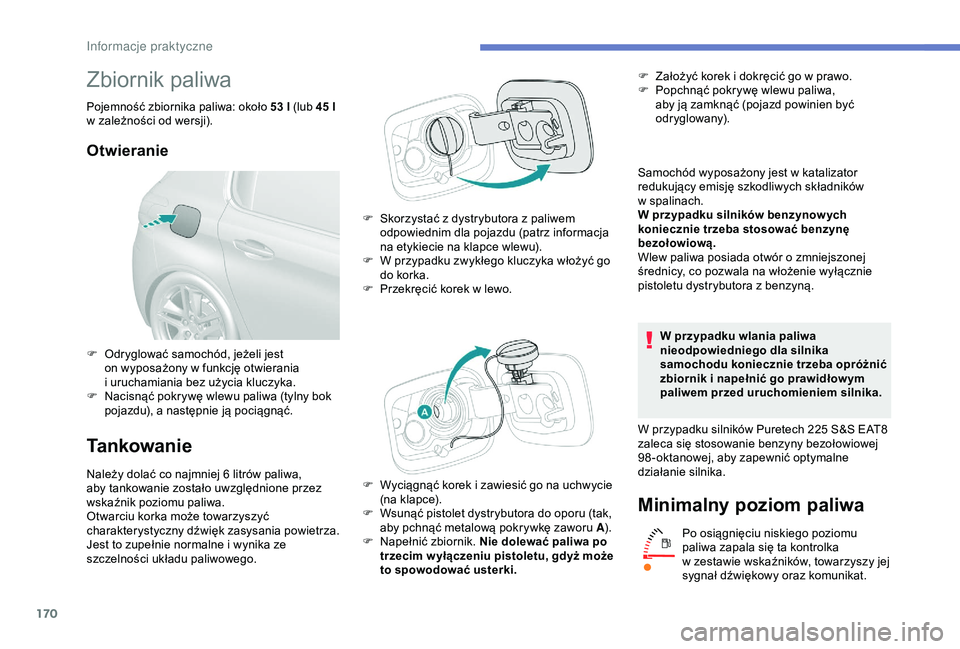 Peugeot 308 2018  Instrukcja Obsługi (in Polish) 170
Zbiornik paliwa
Pojemność zbiornika paliwa: około 53 l (lub 45 l w zależności od wersji).
Otwieranie
Tankowanie
Należy dolać co najmniej 6 litrów paliwa, 
a by tankowanie zostało uwzględ