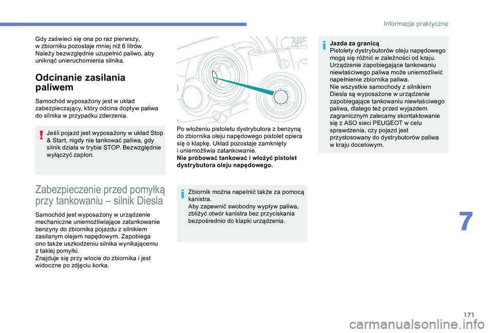 Peugeot 308 2018  Instrukcja Obsługi (in Polish) 171
Gdy zaświeci się ona po raz pier wszy, 
w  zbiorniku pozostaje mniej niż 6   litrów.
Należy bezwzględnie uzupełnić paliwo, aby 
uniknąć unieruchomienia silnika.
Odcinanie zasilania 
pali