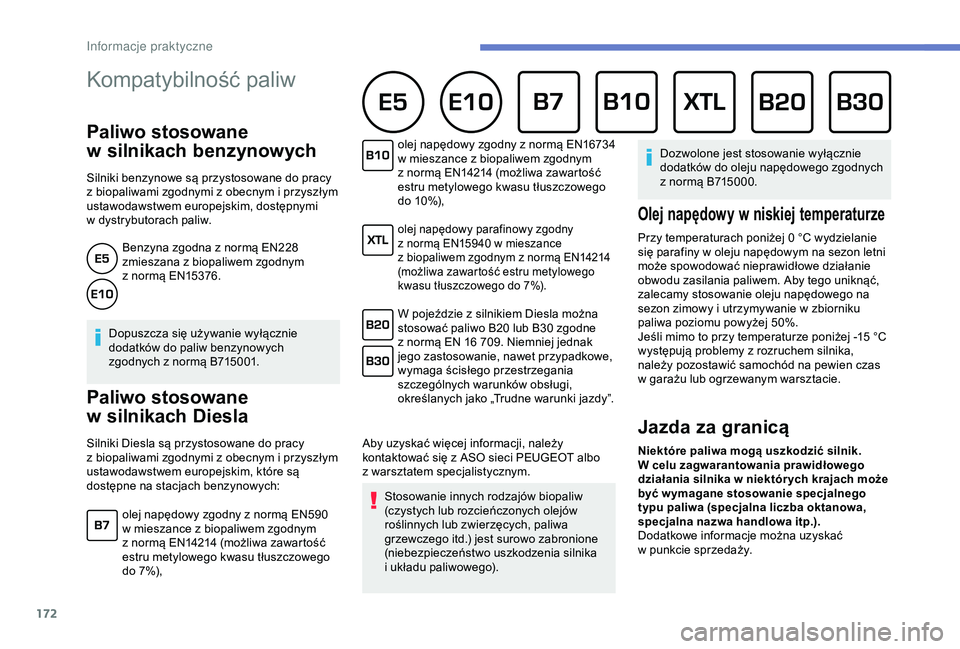 Peugeot 308 2018  Instrukcja Obsługi (in Polish) 172
Kompatybilność paliw 
Paliwo stosowane 
w
 s
ilnikach benzynowych
Silniki benzynowe są przystosowane do pracy 
z
  biopaliwami zgodnymi z   obecnym i   przyszłym 
ustawodawstwem europejskim, d