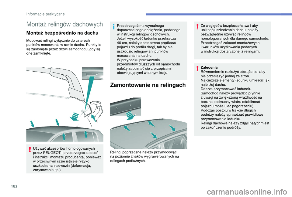 Peugeot 308 2018  Instrukcja Obsługi (in Polish) 182
Montaż relingów dachowych
Montaż bezpośrednio na dachu
Mocować relingi wyłącznie do czterech 
punktów mocowania w  ramie dachu. Punkty te 
są zasłonięte przez drzwi samochodu, gdy są 
