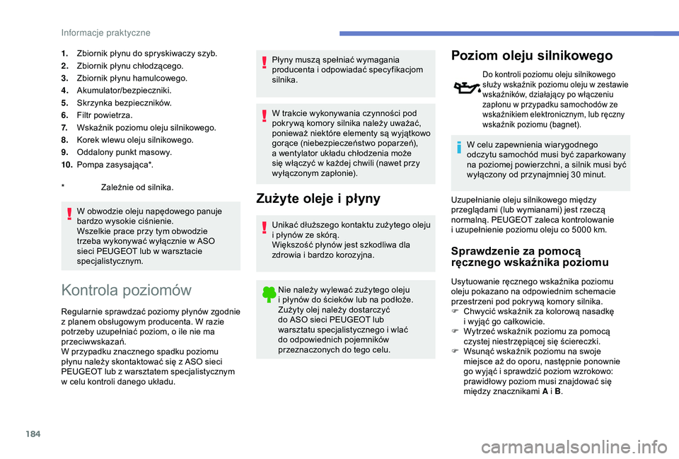 Peugeot 308 2018  Instrukcja Obsługi (in Polish) 184
1.Zbiornik płynu do spryskiwaczy szyb.
2. Zbiornik płynu chłodzącego.
3. Zbiornik płynu hamulcowego.
4. Akumulator/bezpieczniki.
5. Skrzynka bezpieczników.
6. Filtr powietrza.
7. Wskaźnik p
