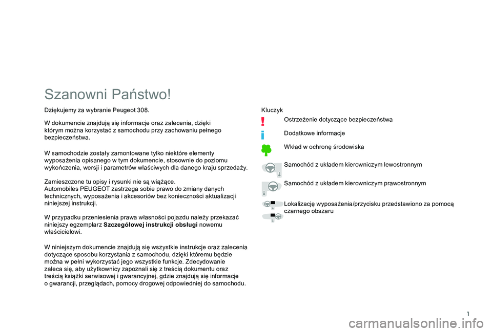 Peugeot 308 2018  Instrukcja Obsługi (in Polish) 1
Szanowni Państwo!
Zamieszczone tu opisy i rysunki nie są wiążące.
A utomobiles PEUGEOT zastrzega sobie prawo do zmiany danych 
technicznych, wyposażenia i
  akcesoriów bez konieczności aktua