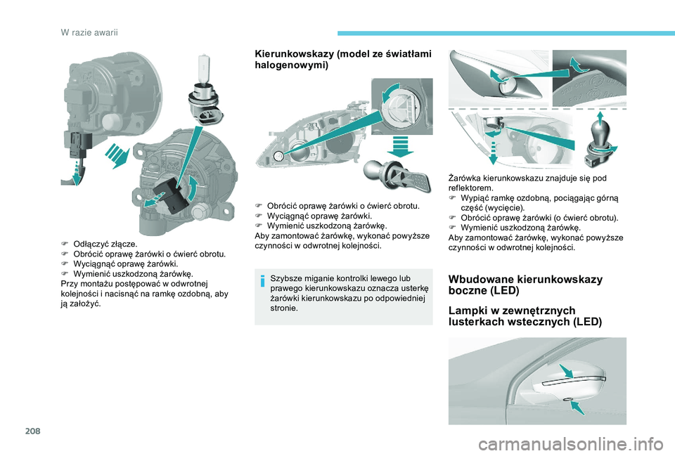 Peugeot 308 2018  Instrukcja Obsługi (in Polish) 208
Kierunkowskazy (model ze światłami 
halogenowymi)
Szybsze miganie kontrolki lewego lub 
prawego kierunkowskazu oznacza usterkę 
żarówki kierunkowskazu po odpowiedniej 
stronie.Żarówka kieru