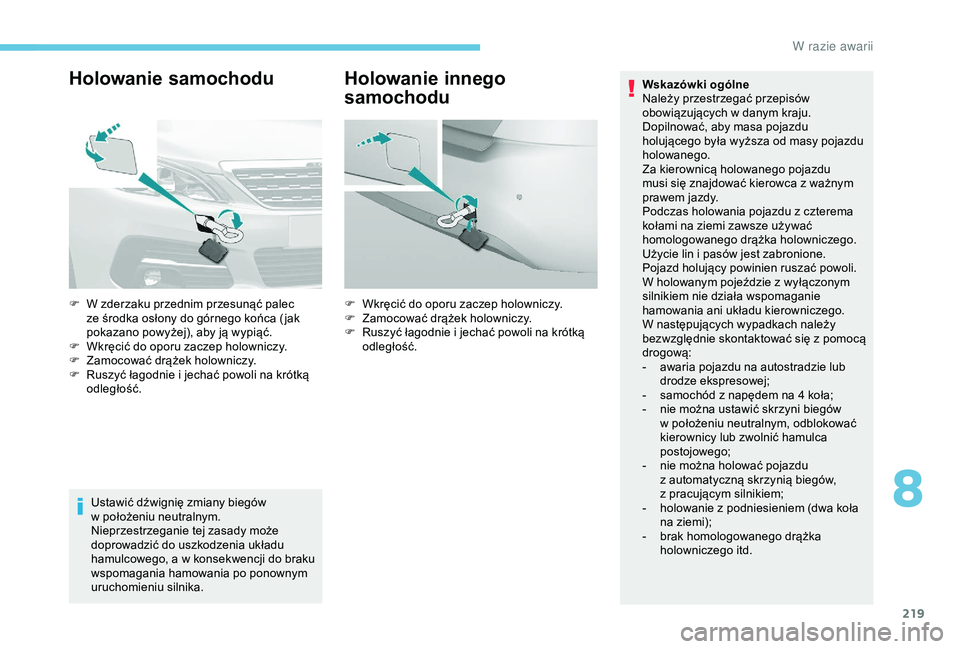 Peugeot 308 2018  Instrukcja Obsługi (in Polish) 219
Holowanie samochodu
Ustawić dźwignię zmiany biegów 
w  położeniu neutralnym.
Nieprzestrzeganie tej zasady może 
doprowadzić do uszkodzenia układu 
hamulcowego, a
  w konsekwencji do braku