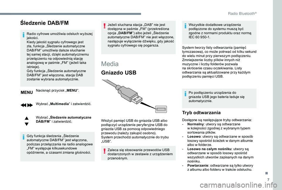 Peugeot 308 2018  Instrukcja Obsługi (in Polish) 7
Śledzenie DAB/FM
Radio cyfrowe umożliwia odsłuch wyższej 
jakości.
Kiedy jakość sygnału cyfrowego jest 
zła, funkcja „Śledzenie automatyczne 
DAB/FM” umożliwia dalsze słuchanie 
tej 