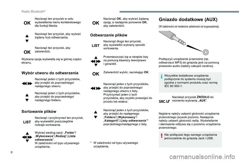 Peugeot 308 2018  Instrukcja Obsługi (in Polish) 8
Nacisnąć ten przycisk w celu 
w yświetlenia menu kontekstowego 
dla funkcji Media.
Nacisnąć ten przycisk, aby wybrać 
żądany tryb odtwarzania.
Nacisnąć ten przycisk, aby 
zatwierdzić.
Wyb