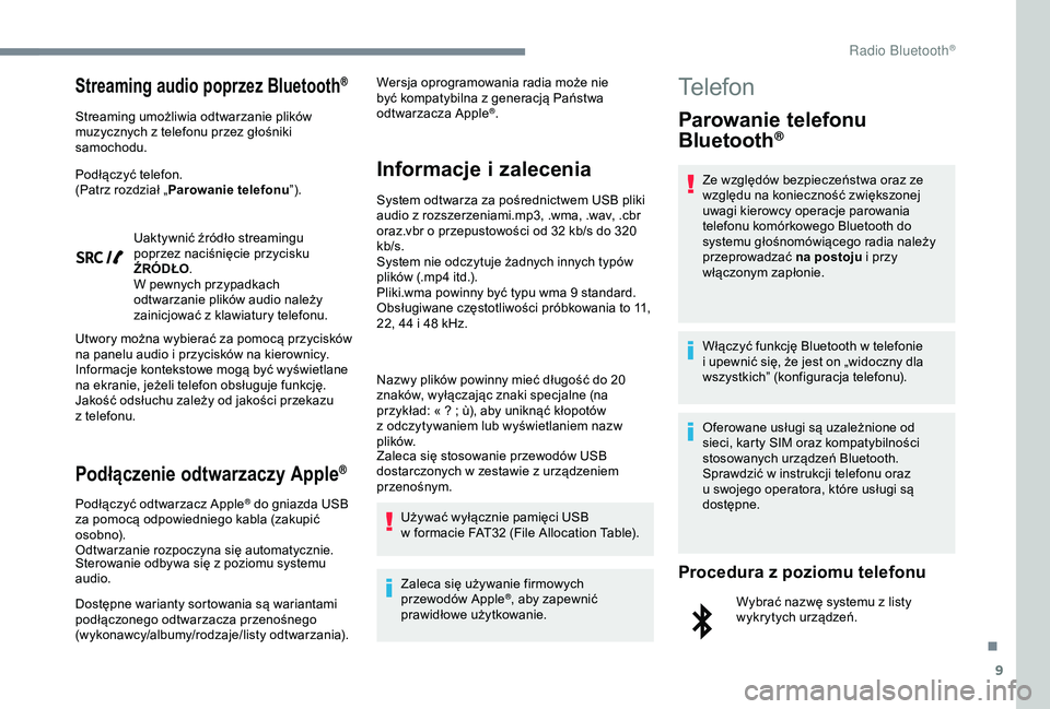 Peugeot 308 2018  Instrukcja Obsługi (in Polish) 9
Streaming audio poprzez Bluetooth®
Streaming umożliwia odtwarzanie plików 
muzycznych z  telefonu przez głośniki 
samochodu.
Podłączyć telefon.
(Patrz rozdział „ Parowanie telefonu ”).
