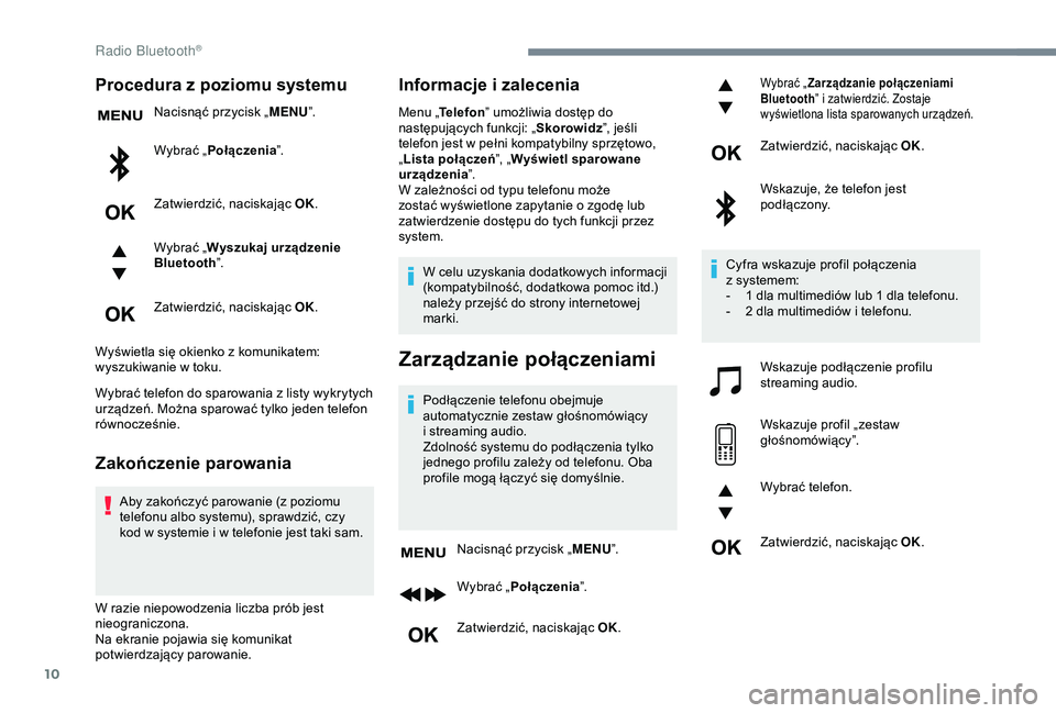 Peugeot 308 2018  Instrukcja Obsługi (in Polish) 10
Procedura z poziomu systemu
Nacisnąć przycisk „MENU”.
Wybrać  „Połączenia ”.
Zatwierdzić, naciskając OK.
Wybrać  „Wyszukaj urządzenie 
Bluetooth ”.
Zatwierdzić, naciskając OK
