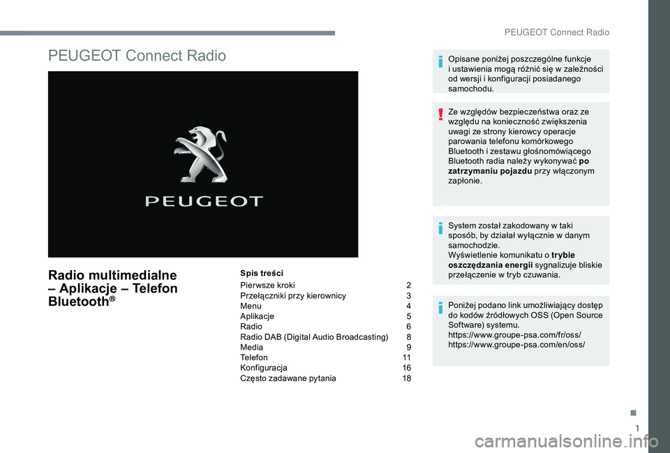 Peugeot 308 2018 Instrukcja Obsługi (in Polish) 1
PEUGEOT Connect Radio
Radio multimedialne
– Aplikacje – Telefon
Bluetooth
®
Spis treści
Pier wsze kroki
2
P
rzełączniki przy kierownicy
3
M
enu
4
A
plikacje
5
R
adio
6
R
adio Peugeot 308 2018 Instrukcja Obsługi (in Polish) 1
PEUGEOT Connect Radio
Radio multimedialne
– Aplikacje – Telefon
Bluetooth
®
Spis treści
Pier wsze kroki
2
P
rzełączniki przy kierownicy
3
M
enu
4
A
plikacje
5
R
adio
6
R
adio