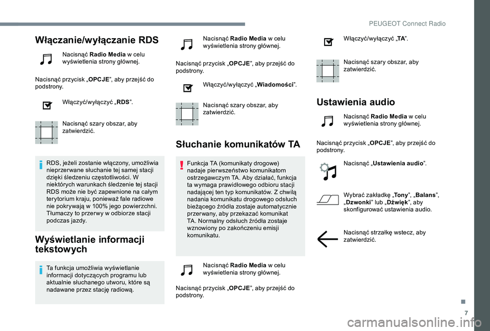 Peugeot 308 2018 Instrukcja Obsługi (in Polish) 7
Włączanie/wyłączanie RDS
Nacisnąć Radio Media w celu
wyświetlenia strony głównej.
Nacisnąć przycisk „ OPCJE”, aby przejść do
podstrony.
Włączyć/wyłączyć „ RDS”.
Nacisn Peugeot 308 2018 Instrukcja Obsługi (in Polish) 7
Włączanie/wyłączanie RDS
Nacisnąć Radio Media w celu
wyświetlenia strony głównej.
Nacisnąć przycisk „ OPCJE”, aby przejść do
podstrony.
Włączyć/wyłączyć „ RDS”.
Nacisn
