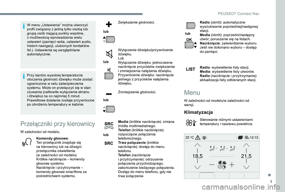Peugeot 308 2018  Instrukcja Obsługi (in Polish) 3
21,518,5
12:1323 °C
W menu „Ustawienia” można utworzyć 
profil związany z  jedną tylko osobą lub 
grupą osób mającą punkty wspólne, 
z
  możliwością wprowadzenia wielu 
ustawień (
