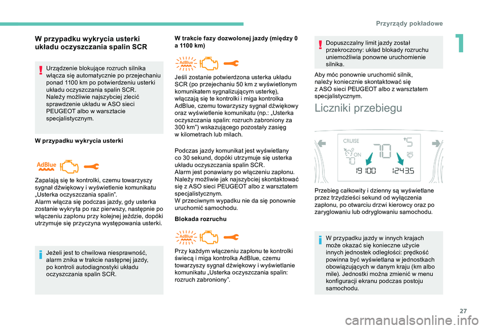 Peugeot 308 2018  Instrukcja Obsługi (in Polish) 27
W przypadku wykrycia usterki 
układu oczyszczania spalin SCR
Urządzenie blokujące rozruch silnika 
włącza się automatycznie po przejechaniu 
ponad 1100  km po potwierdzeniu usterki 
układu o