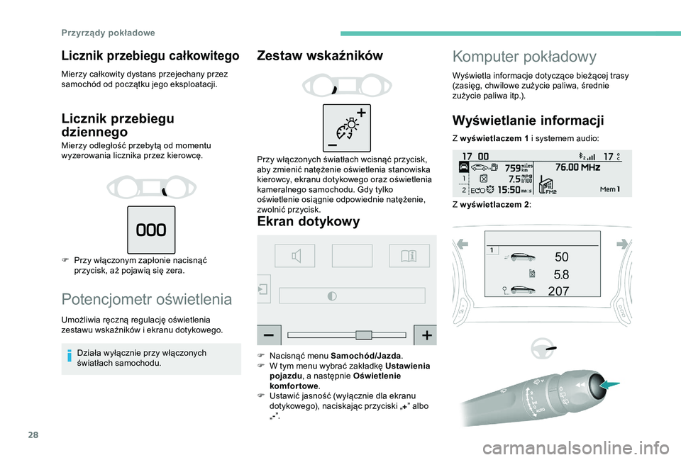 Peugeot 308 2018 Instrukcja Obsługi (in Polish) 28
Licznik przebiegu całkowitego
Mierzy całkowity dystans przejechany przez
samochód od początku jego eksploatacji.
Licznik przebiegu
dziennego
Mierzy odległość przebytą od momentu
wyzerowa Peugeot 308 2018 Instrukcja Obsługi (in Polish) 28
Licznik przebiegu całkowitego
Mierzy całkowity dystans przejechany przez
samochód od początku jego eksploatacji.
Licznik przebiegu
dziennego
Mierzy odległość przebytą od momentu
wyzerowa