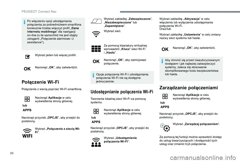 Peugeot 308 2018 Instrukcja Obsługi (in Polish) 20
Po włączeniu opcji udostępniania
połączenia za pośrednictwem smartfona
koniecznie trzeba włączyć profil „Dane
internetu mobilnego ” dla nawigacji
on-line (o ile samochód nie jest Peugeot 308 2018 Instrukcja Obsługi (in Polish) 20
Po włączeniu opcji udostępniania
połączenia za pośrednictwem smartfona
koniecznie trzeba włączyć profil „Dane
internetu mobilnego ” dla nawigacji
on-line (o ile samochód nie jest