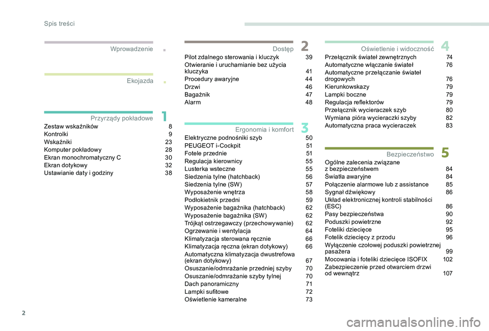 Peugeot 308 2018  Instrukcja Obsługi (in Polish) 2
.
.
Zestaw wskaźników 8
K ontrolki 9
W
skaźniki
 2
 3
Komputer pokładowy
 
2
 8
Ekran monochromatyczny C
 
3
 0
Ekran dotykowy
 
3
 2
Ustawianie daty i
  godziny  
3
 8Pilot zdalnego sterowania 
