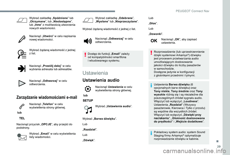Peugeot 308 2018  Instrukcja Obsługi (in Polish) 29
Wybrać zakładkę „Spóźnione” lub 
„ Otrzymane ”, lub „Niedostępne ”, 
lub „ Inne ” z
  możliwością utworzenia 
nowych wiadomości.
Nacisnąć „ Utwórz” w
  celu napisan