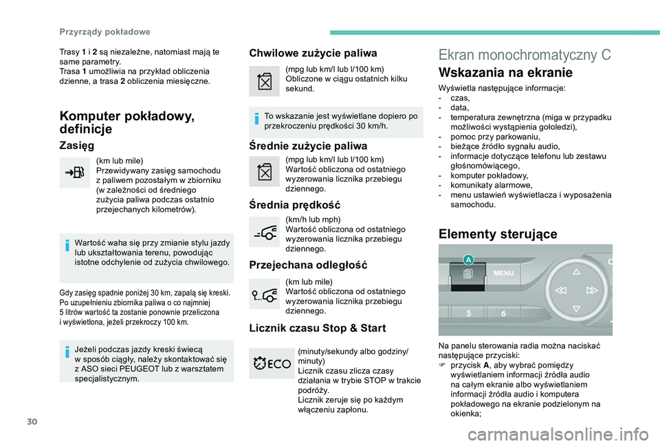 Peugeot 308 2018  Instrukcja Obsługi (in Polish) 30
Trasy 1 i 2 są niezależne, natomiast mają te 
s ame parametry.
Tr a s a   1 umożliwia na przykład obliczenia 
dzienne, a
  trasa 2 obliczenia miesięczne.
Komputer pokładowy, 
definicje
Zasi�