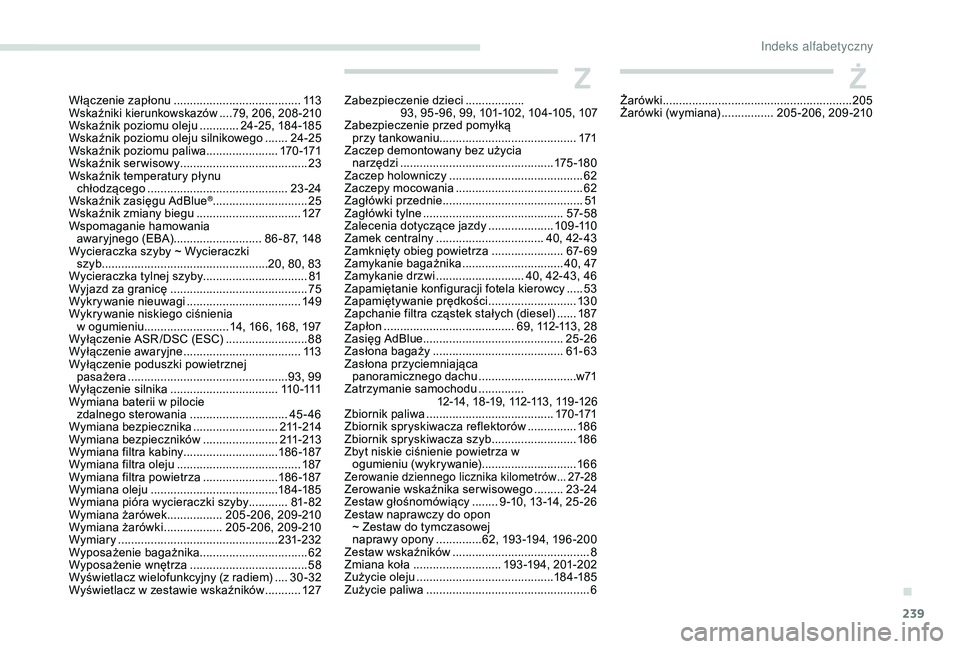 Peugeot 308 2018  Instrukcja Obsługi (in Polish) 239
Włączenie zapłonu .......................................11 3Wskaźniki kierunkowskazów ....79, 206, 208 -210Wskaźnik poziomu oleju ............2 4 -25, 18 4 -185
Wskaźnik poziomu oleju siln