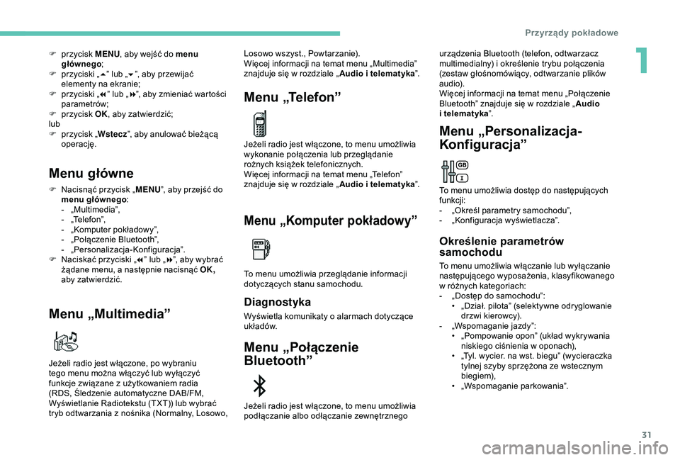 Peugeot 308 2018 Instrukcja Obsługi (in Polish) 31
F przycisk MENU, aby wejść do menu
głównego ;
F
p
rzyciski „ 5” lub „ 6”, aby przewijać
elementy na ekranie;
F
p
rzyciski „ 7” lub „ 8”, aby zmieniać wartości
parame Peugeot 308 2018 Instrukcja Obsługi (in Polish) 31
F przycisk MENU, aby wejść do menu
głównego ;
F
p
rzyciski „ 5” lub „ 6”, aby przewijać
elementy na ekranie;
F
p
rzyciski „ 7” lub „ 8”, aby zmieniać wartości
parame