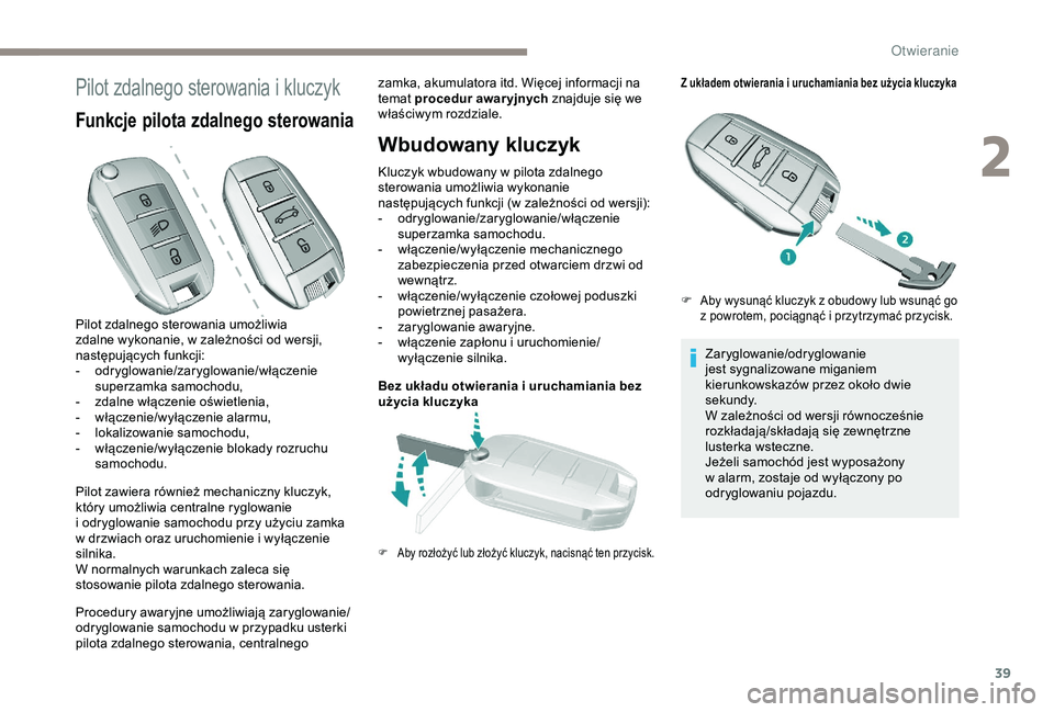 Peugeot 308 2018  Instrukcja Obsługi (in Polish) 39
Pilot zdalnego sterowania i kluczyk
Funkcje pilota zdalnego sterowania
Pilot zawiera również mechaniczny kluczyk, 
który umożliwia centralne ryglowanie 
i  odryglowanie samochodu przy użyciu z