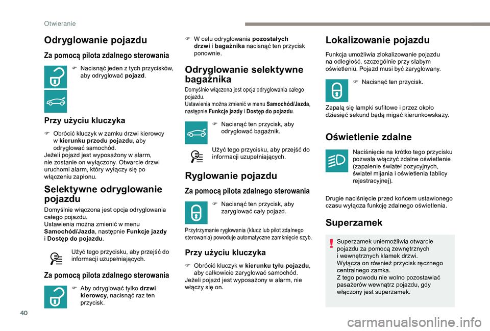 Peugeot 308 2018 Instrukcja Obsługi (in Polish) 40
Odryglowanie pojazdu
Za pomocą pilota zdalnego sterowania
F Nacisnąć jeden z tych przycisków,
aby odryglować pojazd .
Przy użyciu kluczyka
F Obrócić kluczyk w zamku drzwi kierowcy
w k Peugeot 308 2018 Instrukcja Obsługi (in Polish) 40
Odryglowanie pojazdu
Za pomocą pilota zdalnego sterowania
F Nacisnąć jeden z tych przycisków,
aby odryglować pojazd .
Przy użyciu kluczyka
F Obrócić kluczyk w zamku drzwi kierowcy
w k