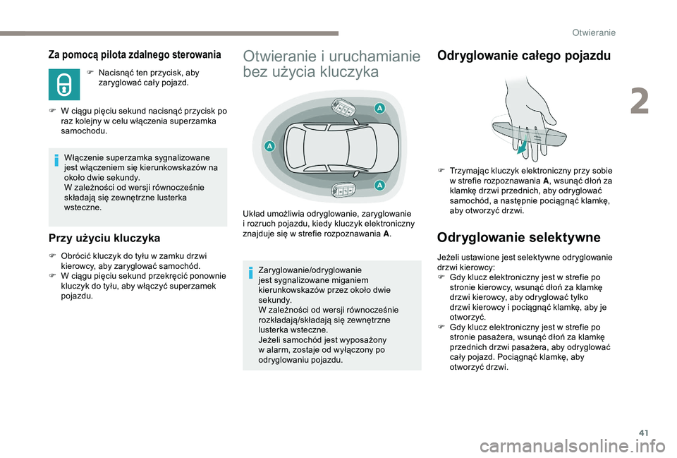 Peugeot 308 2018  Instrukcja Obsługi (in Polish) 41
Za pomocą pilota zdalnego sterowania
F Nacisnąć ten przycisk, aby zaryglować cały pojazd.
F
 
W c

iągu pięciu sekund nacisnąć przycisk po 
raz kolejny w
  celu włączenia superzamka 
sam